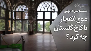 حمله به میراث جهانی ؛ موج انفجار با کاخ گلستان چه کرد ؟ وقتی پرتابه‌‌ها بر سر کاخ قاجاری فرود آمدند
